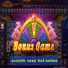 assistir sexy hot online